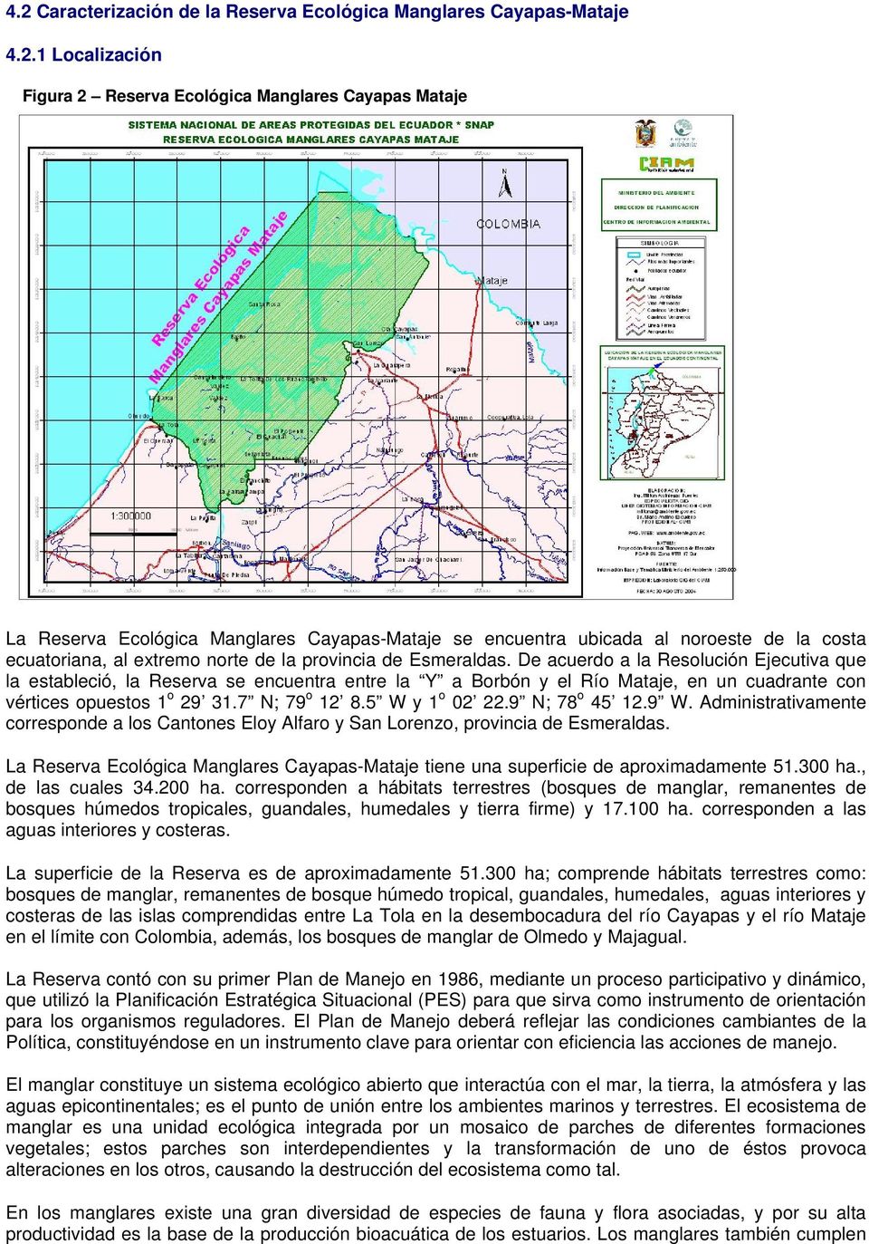 De acuerdo a la Resolución Ejecutiva que la estableció, la Reserva se encuentra entre la Y a Borbón y el Río Mataje, en un cuadrante con vértices opuestos 1 o 29 31.7 N; 79 o 12 8.5 W y 1 o 02 22.