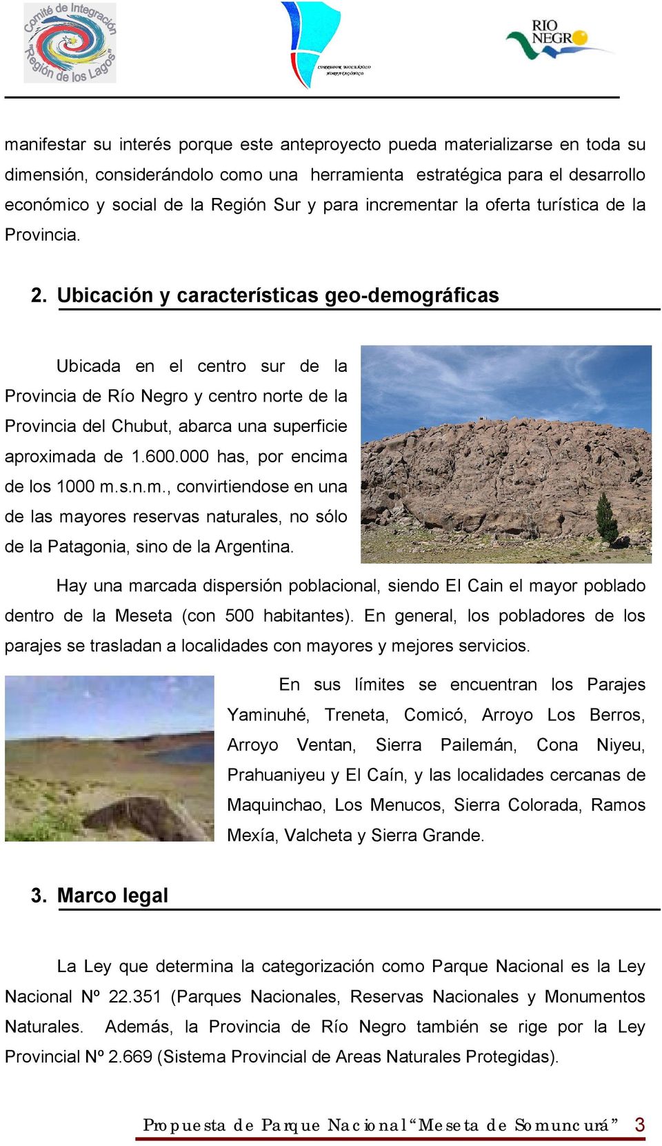 Ubicación y características geo-demográficas Ubicada en el centro sur de la Provincia de Río Negro y centro norte de la Provincia del Chubut, abarca una superficie aproximada de 1.600.