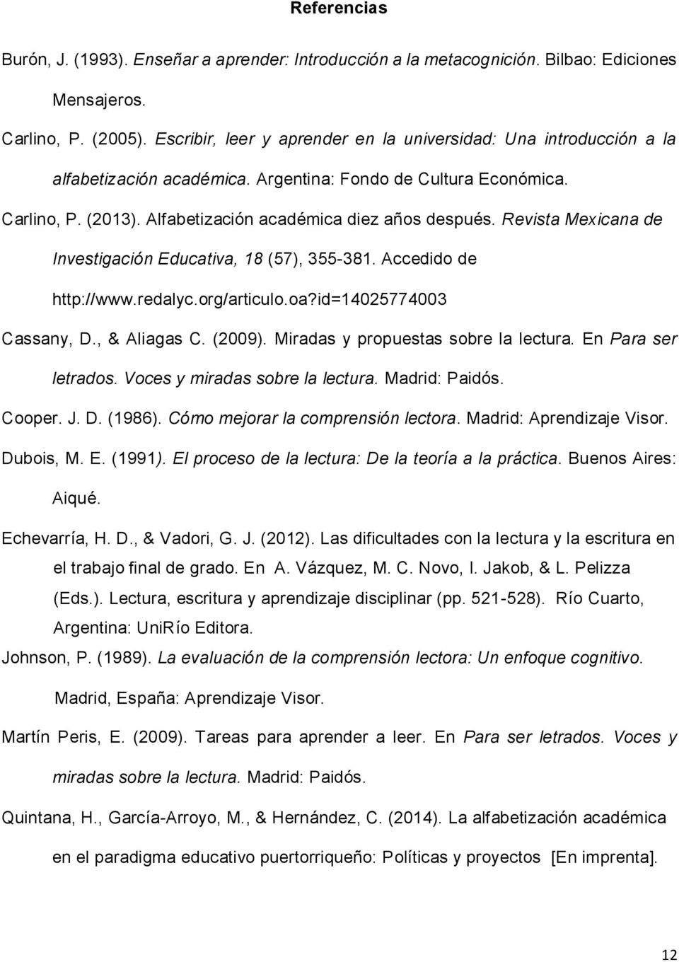 Revista Mexicana de Investigación Educativa, 18 (57), 355-381. Accedido de http://www.redalyc.org/articulo.oa?id=14025774003 Cassany, D., & Aliagas C. (2009). Miradas y propuestas sobre la lectura.