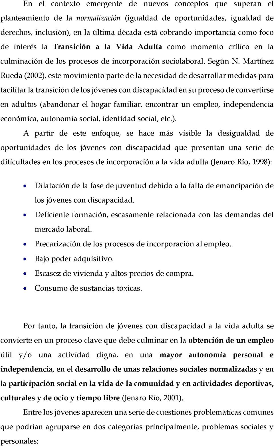 Martínez Rueda (2002), este movimiento parte de la necesidad de desarrollar medidas para facilitar la transición de los jóvenes con discapacidad en su proceso de convertirse en adultos (abandonar el