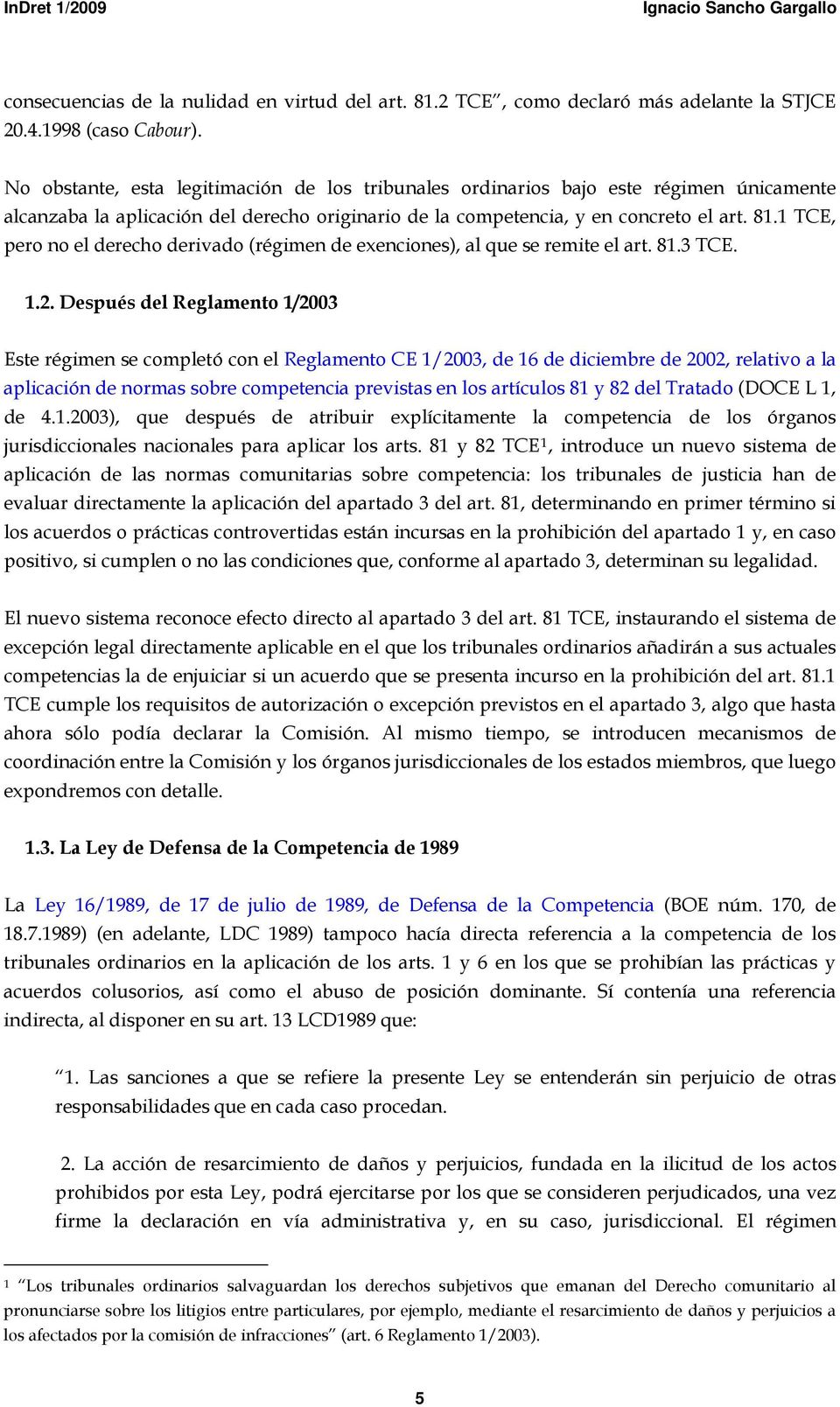 1 TCE, pero no el derecho derivado (régimen de exenciones), al que se remite el art. 81.3 TCE. 1.2.