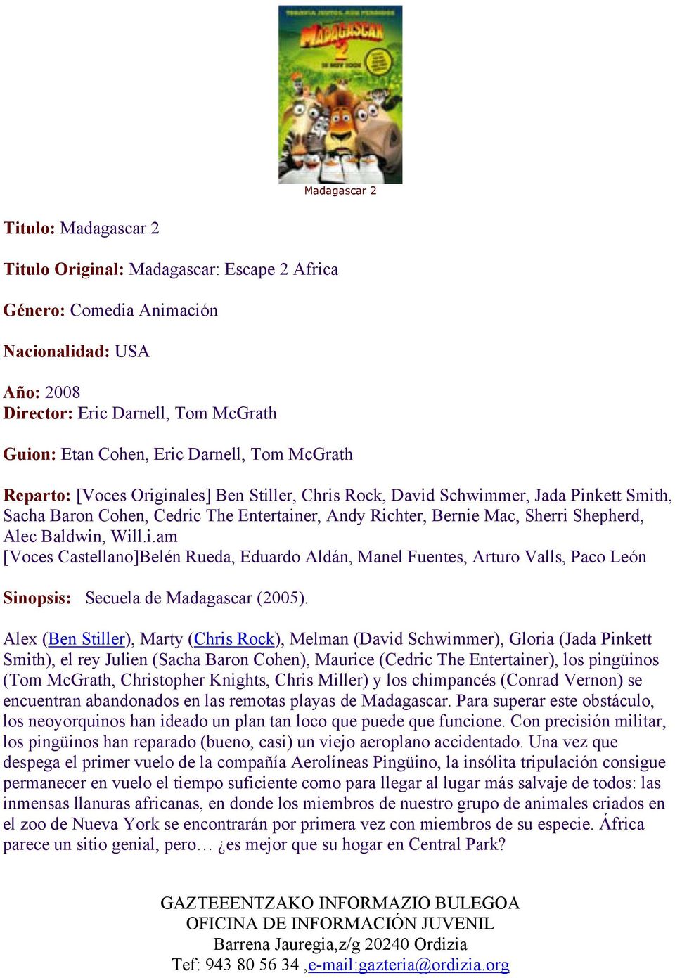 Alec Baldwin, Will.i.am [Voces Castellano]Belén Rueda, Eduardo Aldán, Manel Fuentes, Arturo Valls, Paco León Sinopsis: Secuela de Madagascar (2005).