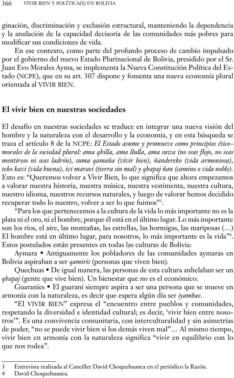 Juan Evo Morales Ayma, se implementa la Nueva Constitución Política del Estado (ncpe), que en su art. 307 dispone y fomenta una nueva economía plural orientada al vivir bien.