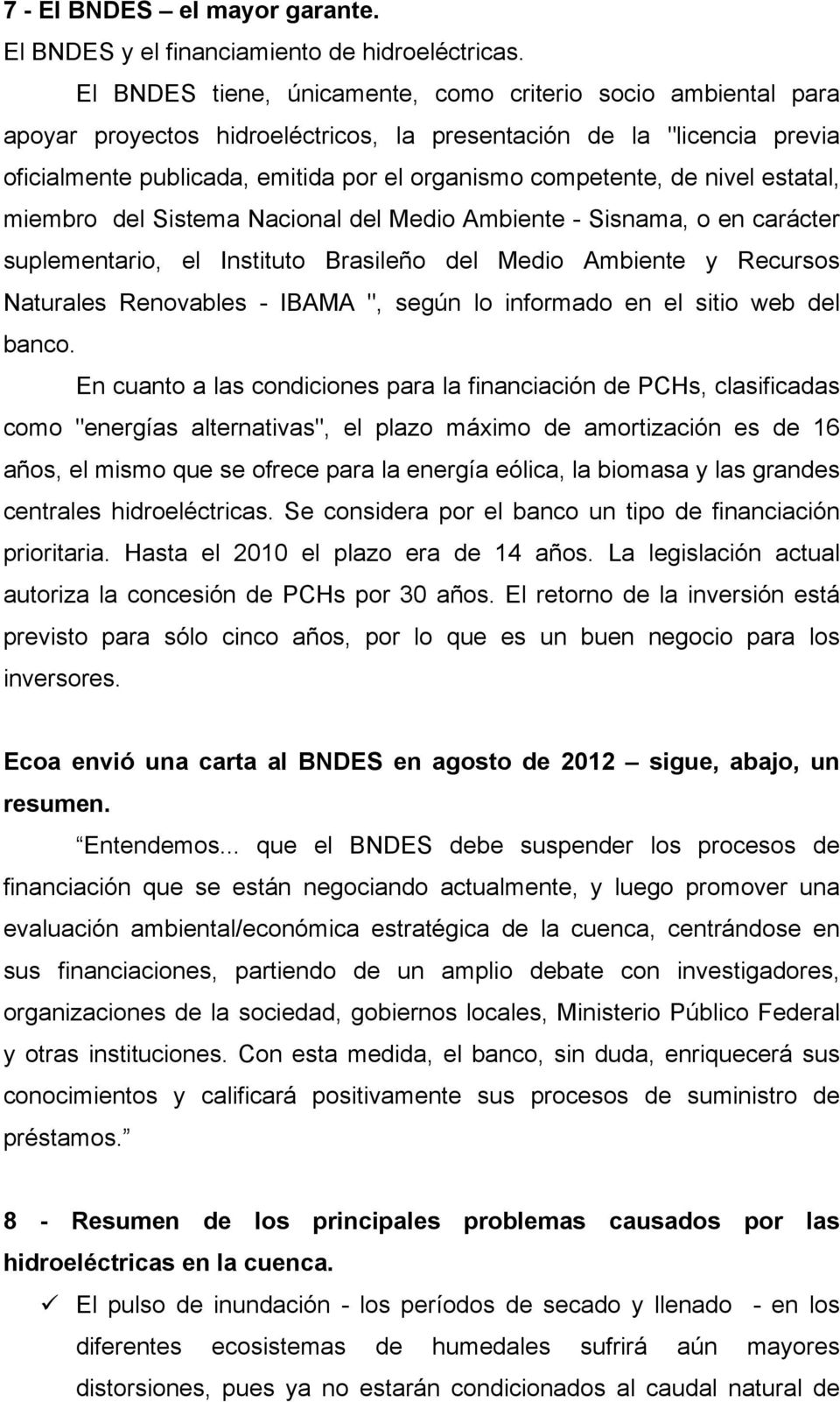 nivel estatal, miembro del Sistema Nacional del Medio Ambiente - Sisnama, o en carácter suplementario, el Instituto Brasileño del Medio Ambiente y Recursos Naturales Renovables - IBAMA ", según lo