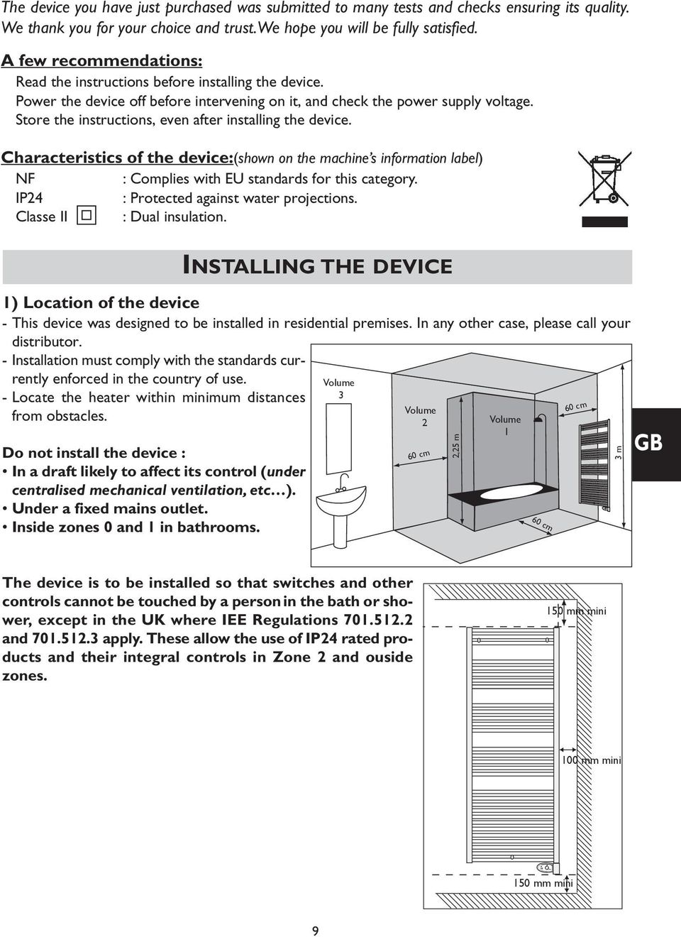 Store the instructions, even after installing the device. Characteristics of the device:(shown on the machine s information label) NF : Complies with EU standards for this category.