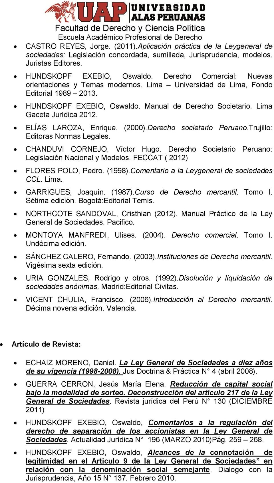 Lima Gaceta Jurídica 2012. ELÍAS LAROZA, Enrique. (2000).Derecho societario Peruano.Trujillo: Editoras Normas Legales. CHANDUVI CORNEJO, Víctor Hugo.