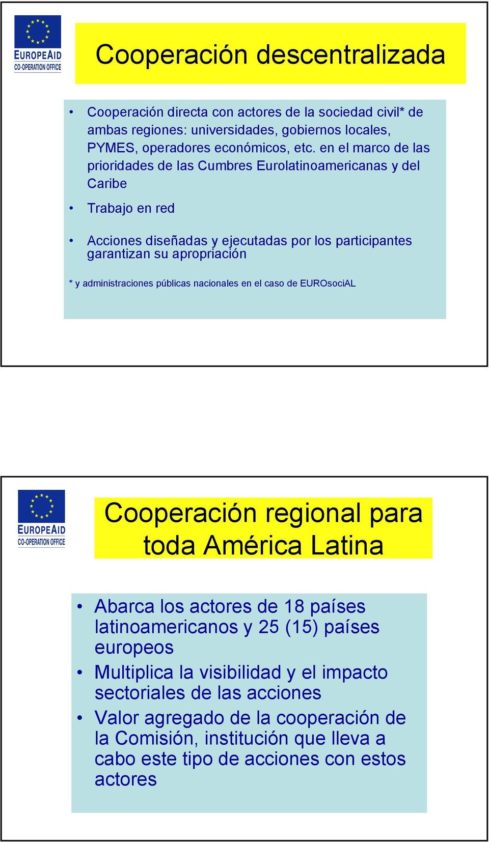 administraciones públicas nacionales en el caso de EUROsociAL Cooperación regional para toda América Latina Abarca los actores de 18 países latinoamericanos y 25 (15) países