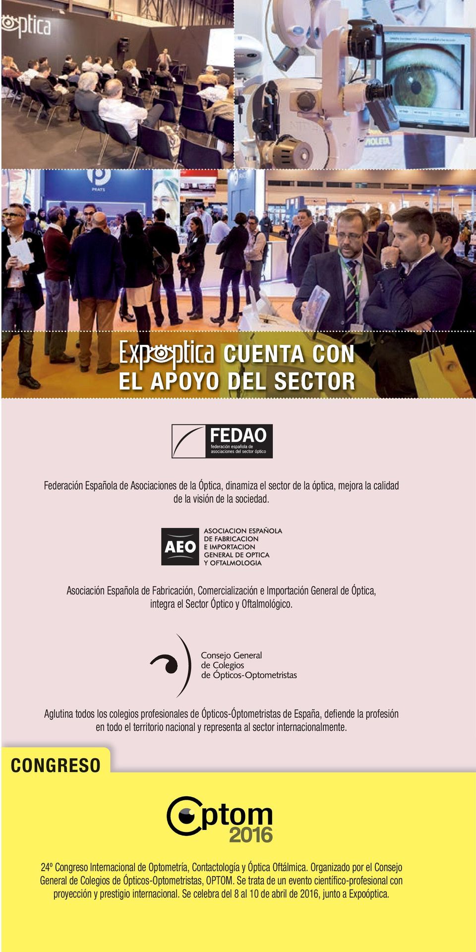 Aglutina todos los colegios profesionales de Ópticos-Óptometristas de España, defiende la profesión en todo el territorio nacional y representa al sector internacionalmente.