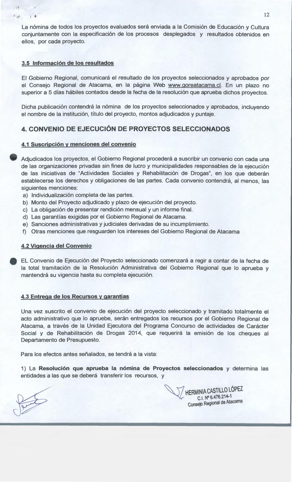 5 Información de los resultados El Gobierno Regional, comunicará el resultado de los proyectos seleccionados y aprobados por el Consejo Regional de Atacama, en la página Web www.goreatacama.cl.