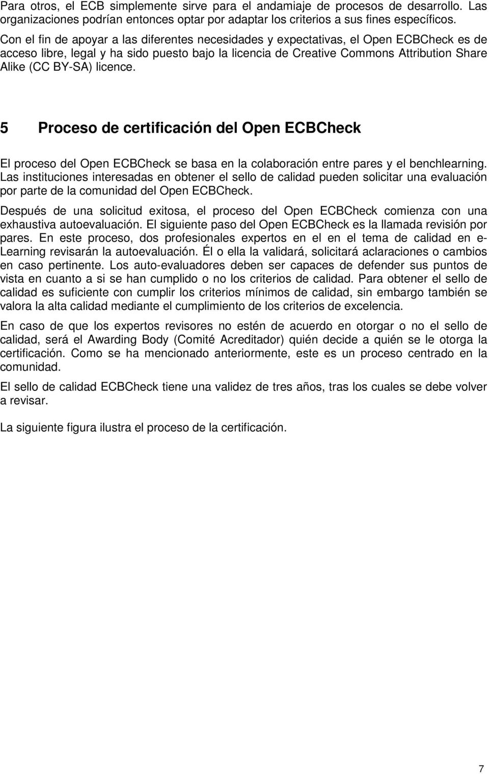 licence. 5 Proceso de certificación del Open ECBCheck El proceso del Open ECBCheck se basa en la colaboración entre pares y el benchlearning.