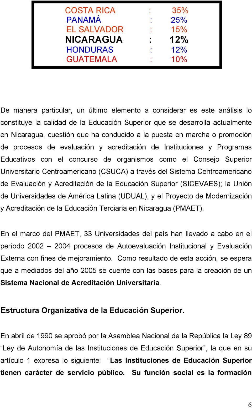 Educativos con el concurso de organismos como el Consejo Superior Universitario Centroamericano (CSUCA) a través del Sistema Centroamericano de Evaluación y Acreditación de la Educación Superior