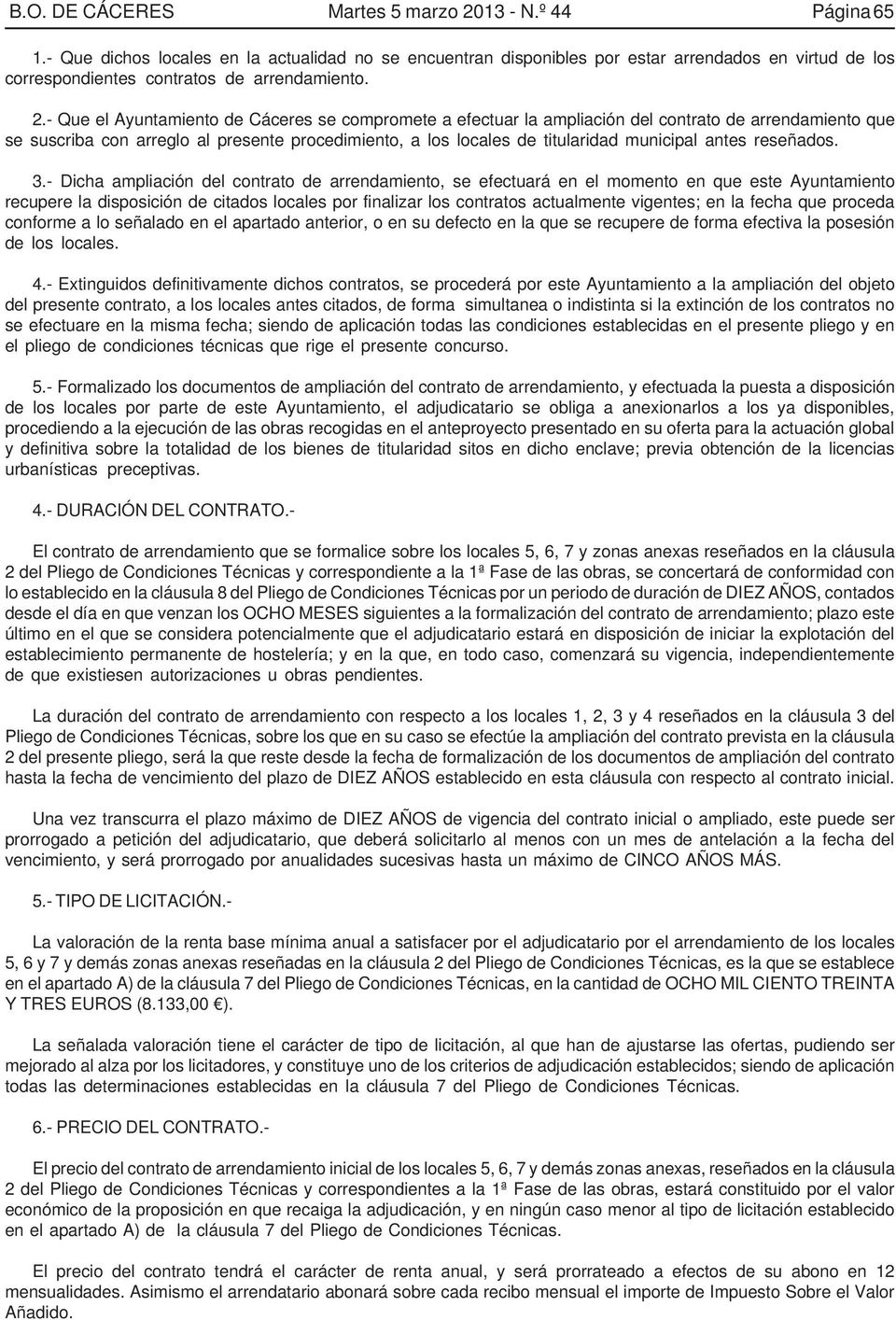 - Que el Ayuntamiento de Cáceres se compromete a efectuar la ampliación del contrato de arrendamiento que se suscriba con arreglo al presente procedimiento, a los locales de titularidad municipal