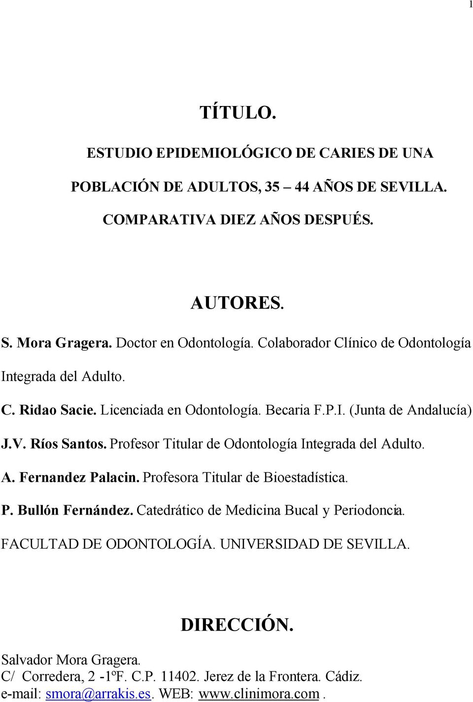 Profesor Titular de Odontología Integrada del Adulto. A. Fernandez Palacin. Profesora Titular de Bioestadística. P. Bullón Fernández.