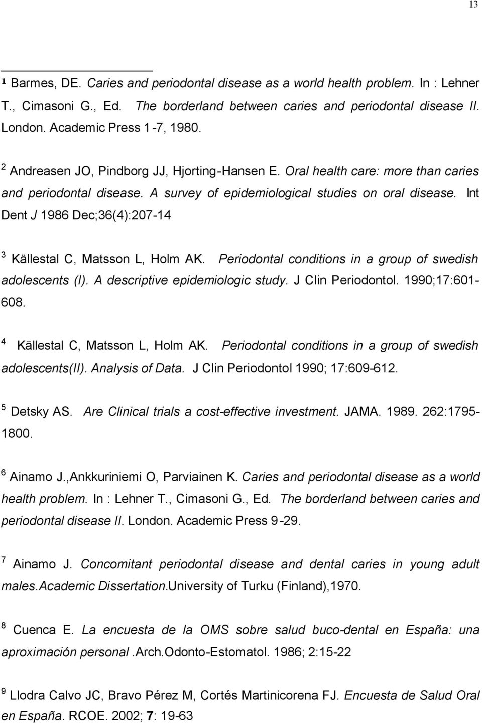 Int Dent J 1986 Dec;36(4):207-14 3 Källestal C, Matsson L, Holm AK. Periodontal conditions in a group of swedish adolescents (I). A descriptive epidemiologic study. J Clin Periodontol.