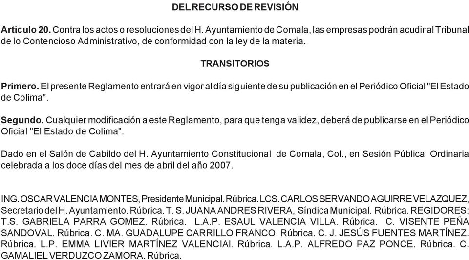 El presente Reglamento entrará en vigor al día siguiente de su publicación en el Periódico Oficial "El Estado de Colima". Segundo.
