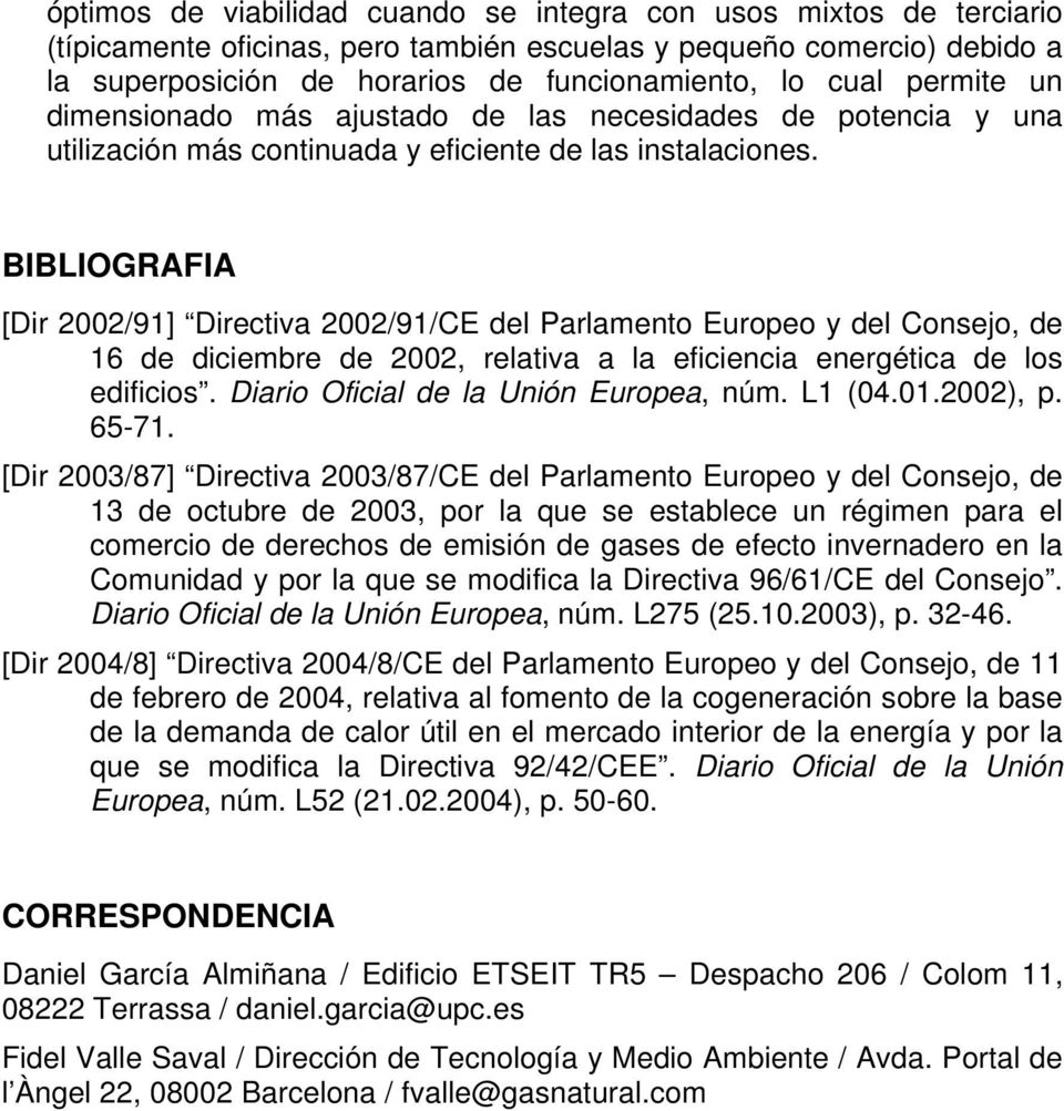 BIBLIOGRAFIA [Dir 2002/91] Directiva 2002/91/CE del Parlamento Europeo y del Consejo, de 16 de diciembre de 2002, relativa a la eficiencia energética de los edificios.