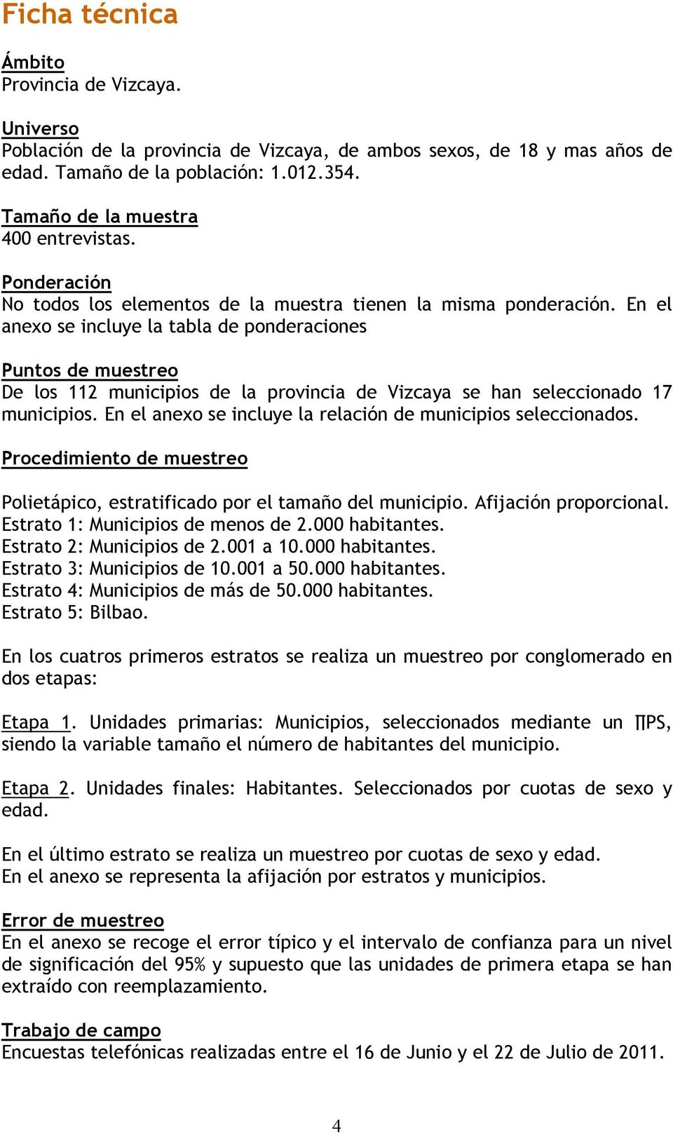 En el anexo se incluye la tabla de ponderaciones Puntos de muestreo De los 112 municipios de la provincia de Vizcaya se han seleccionado 17 municipios.