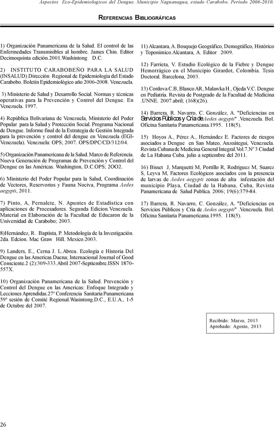 Dirección Regional de Epidemiologia del Estado Carabobo. Boletín Epidemiológico año 2006-2008. Venezuela. 3) Ministerio de Salud y Desarrollo Social.