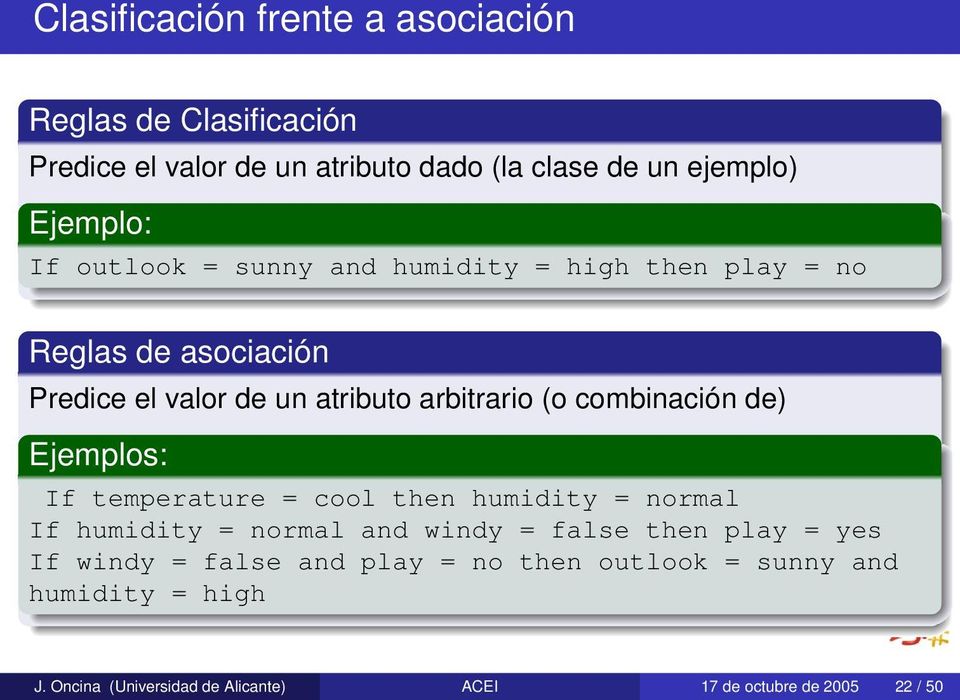 combinación de) Ejemplos: If temperature = cool then humidity = normal If humidity = normal and windy = false then play = yes If