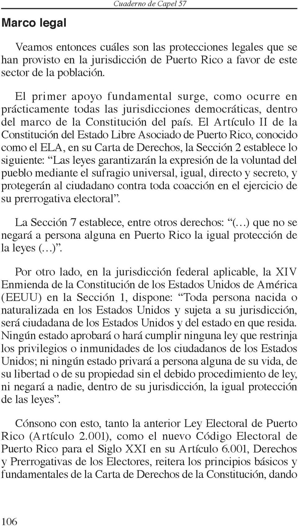 El Artículo II de la Constitución del Estado Libre Asociado de Puerto Rico, conocido como el ELA, en su Carta de Derechos, la Sección 2 establece lo siguiente: Las leyes garantizarán la expresión de