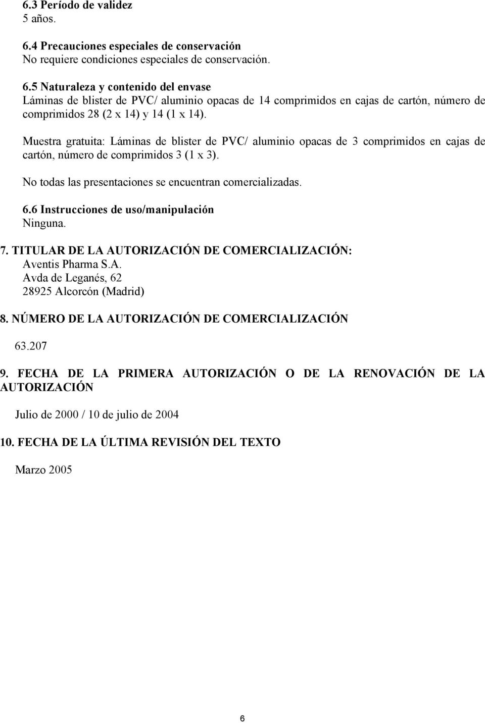 6 Instrucciones de uso/manipulación Ninguna. 7. TITULAR DE LA AUTORIZACIÓN DE COMERCIALIZACIÓN: Aventis Pharma S.A. Avda de Leganés, 62 28925 Alcorcón (Madrid) 8.
