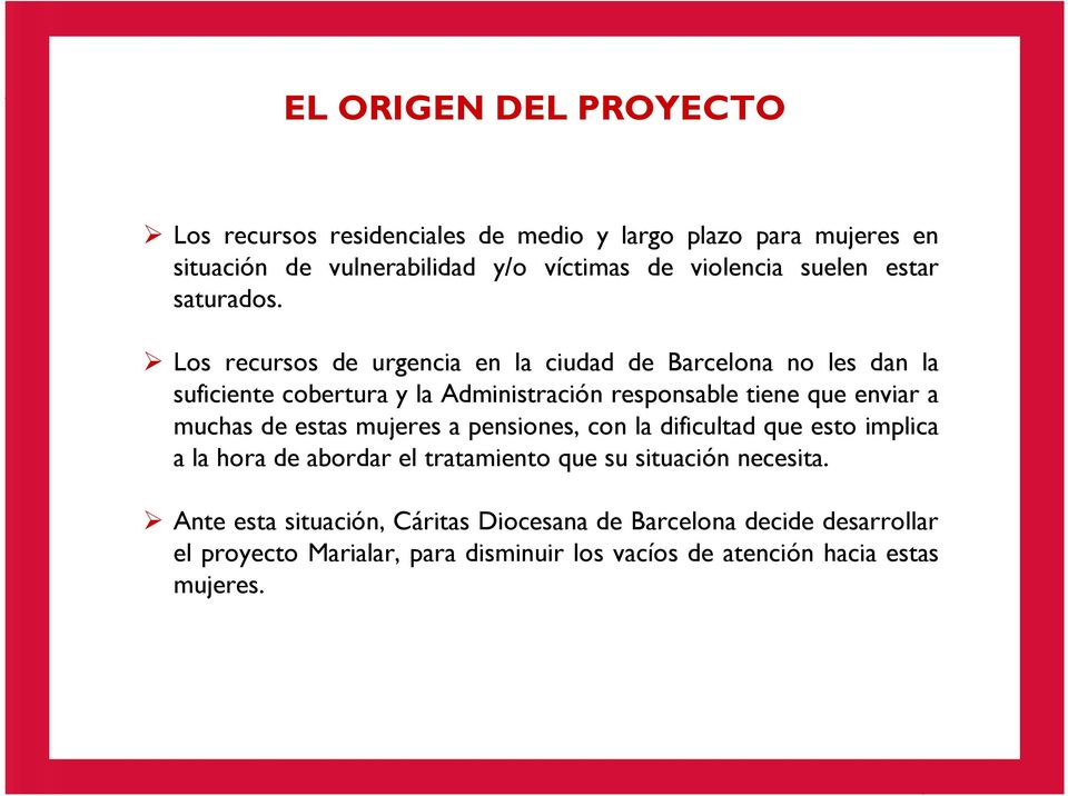 Los recursos de urgencia en la ciudad de Barcelona no les dan la suficiente cobertura y la Administración responsable tiene que enviar a muchas de