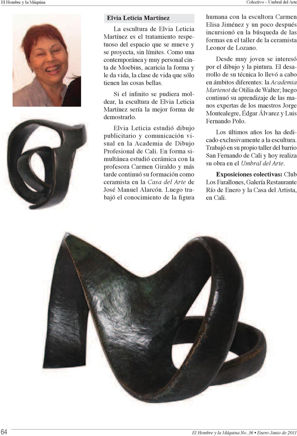 dear, la escultura de Elvia Leticia Martínez sería la mejor forma de demostrarlo. Elvia Leticia estudió dibujo publicitario y comunicación visual en la Academia de Dibujo Profesional de Cali.