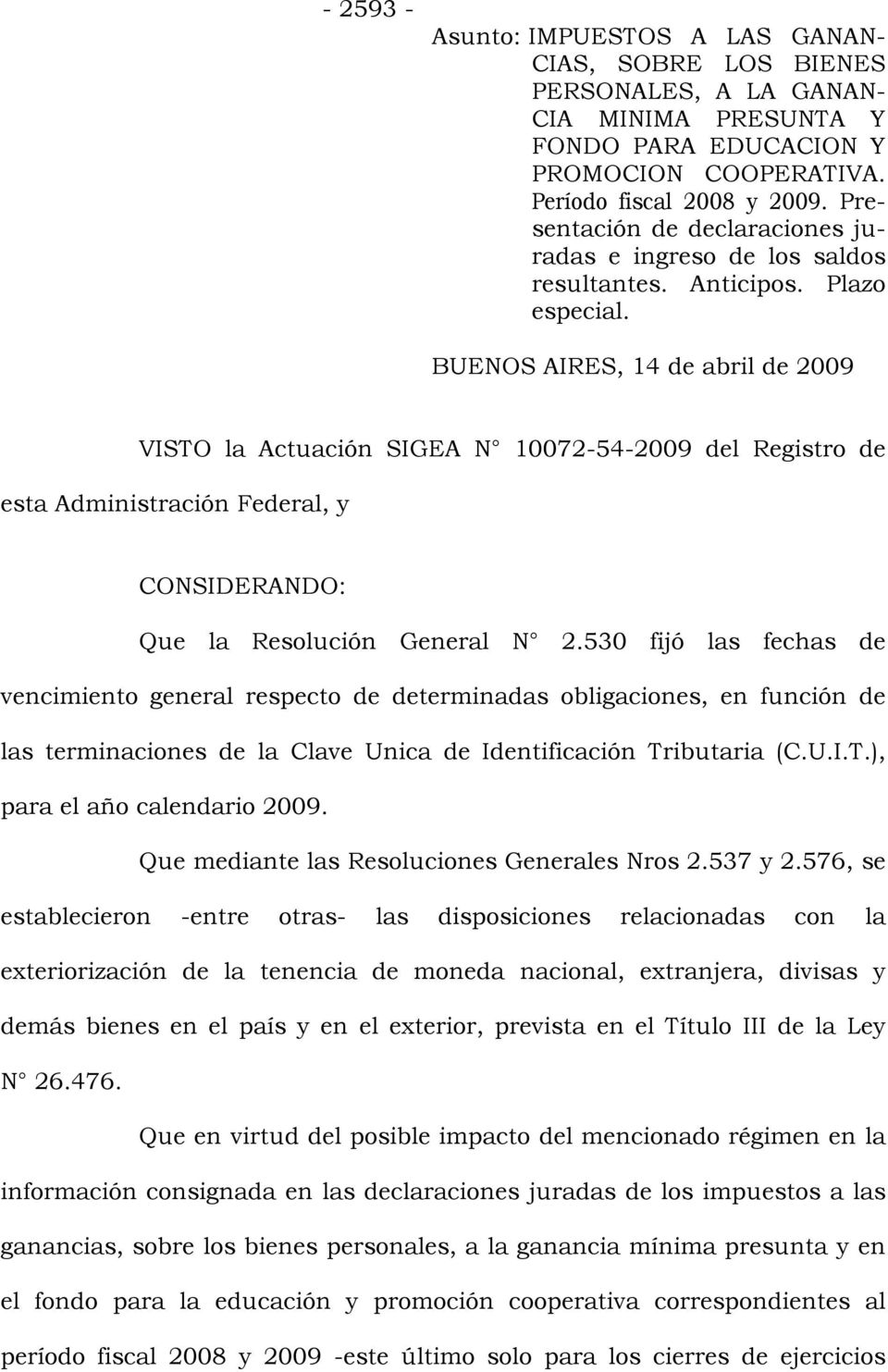 BUENOS AIRES, 14 de abril de 2009 VISTO la Actuación SIGEA N 10072-54-2009 del Registro de esta Administración Federal, y CONSIDERANDO: Que la Resolución General N 2.
