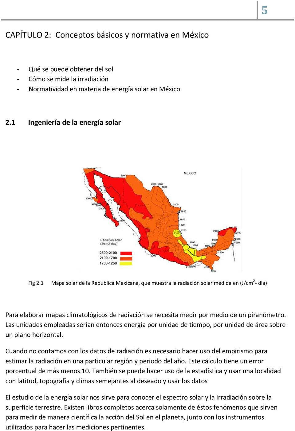 1 Mapa solar de la República Mexicana, que muestra la radiación solar medida en (J/cm 2 - día) Para elaborar mapas climatológicos de radiación se necesita medir por medio de un piranómetro.