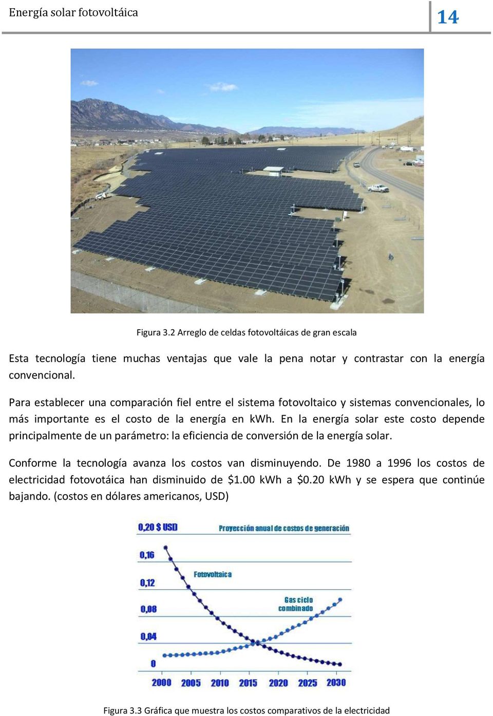 Para establecer una comparación fiel entre el sistema fotovoltaico y sistemas convencionales, lo más importante es el costo de la energía en kwh.