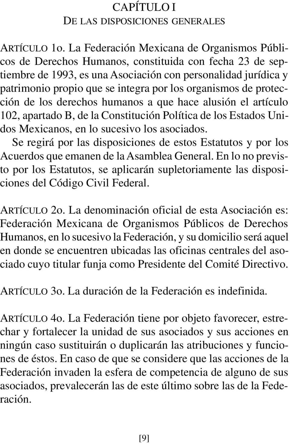 los organismos de protección de los derechos humanos a que hace alusión el artículo 102, apartado B, de la Constitución Política de los Estados Unidos Mexicanos, en lo sucesivo los asociados.