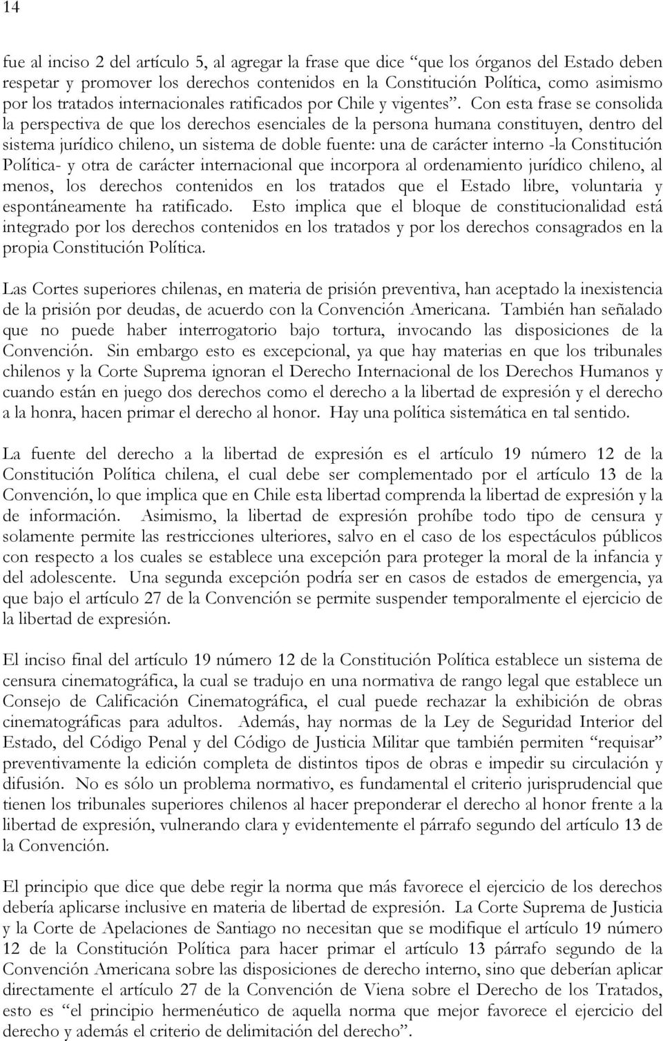 Con esta frase se consolida la perspectiva de que los derechos esenciales de la persona humana constituyen, dentro del sistema jurídico chileno, un sistema de doble fuente: una de carácter interno