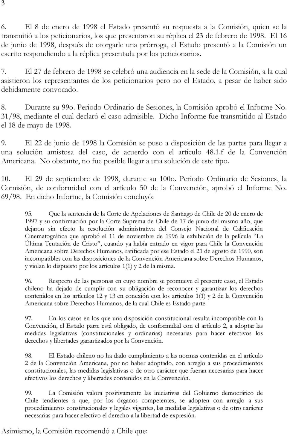 El 27 de febrero de 1998 se celebró una audiencia en la sede de la Comisión, a la cual asistieron los representantes de los peticionarios pero no el Estado, a pesar de haber sido debidamente