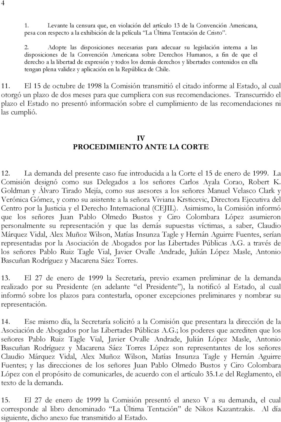 todos los demás derechos y libertades contenidos en ella tengan plena validez y aplicación en la República de Chile. 11.