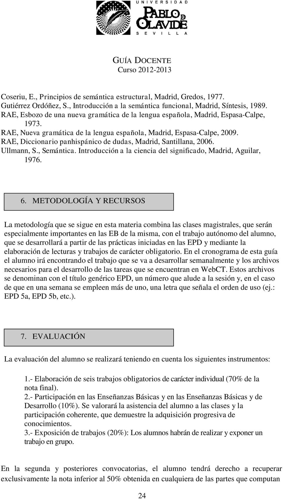 RAE, Diccionario panhispánico de dudas, Madrid, Santillana, 2006. Ullmann, S., Semántica. Introducción a la ciencia del significado, Madrid, Aguilar, 1976. 6.