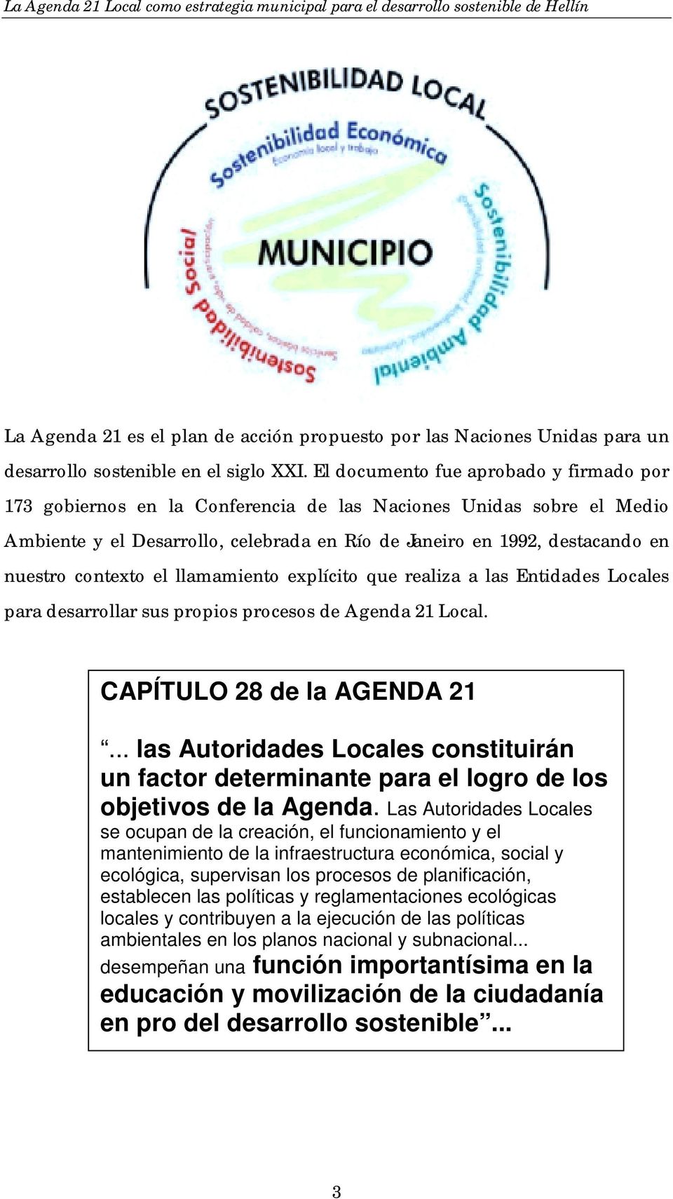 contexto el llamamiento explícito que realiza a las Entidades Locales para desarrollar sus propios procesos de Agenda 21 Local. CAPÍTULO 28 de la AGENDA 21.