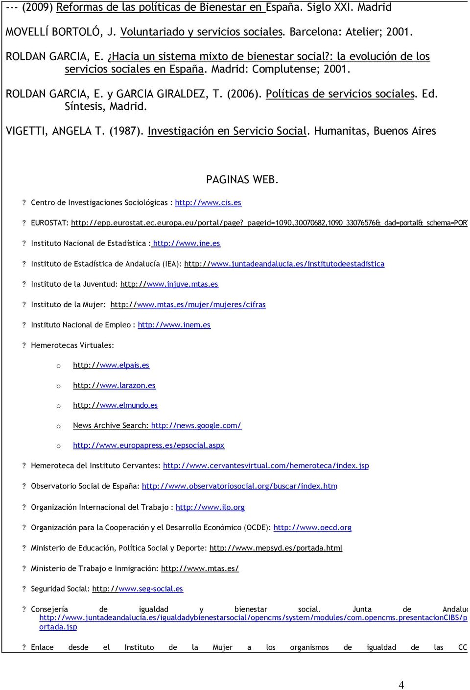 Políticas de servicios sociales. Ed. Síntesis, Madrid. VIGETTI, ANGELA T. (1987). Investigación en Servicio Social. Humanitas, Buenos Aires? Centro de Investigaciones Sociológicas : http://www.cis.