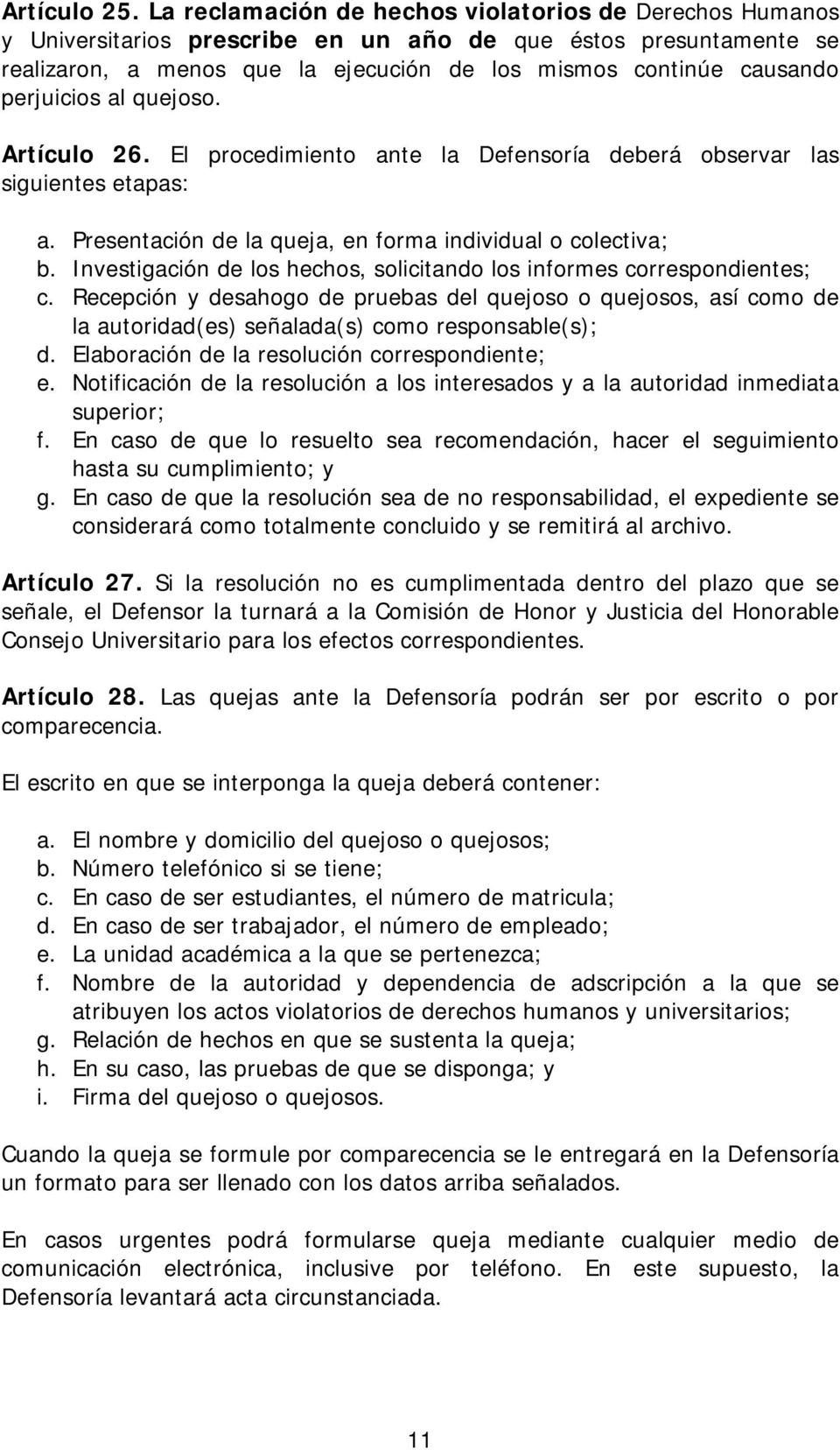 perjuicios al quejoso. Artículo 26. El procedimiento ante la Defensoría deberá observar las siguientes etapas: a. Presentación de la queja, en forma individual o colectiva; b.