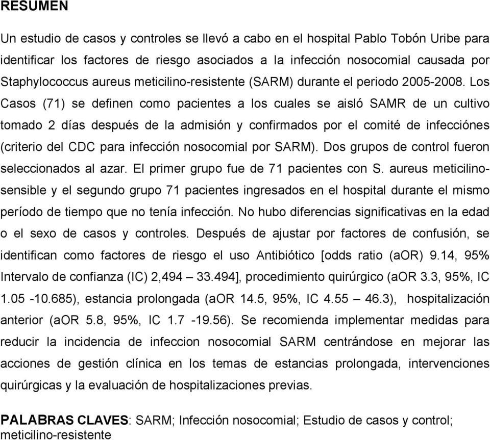 Los Casos (71) se definen como pacientes a los cuales se aisló SAMR de un cultivo tomado 2 días después de la admisión y confirmados por el comité de infecciónes (criterio del CDC para infección