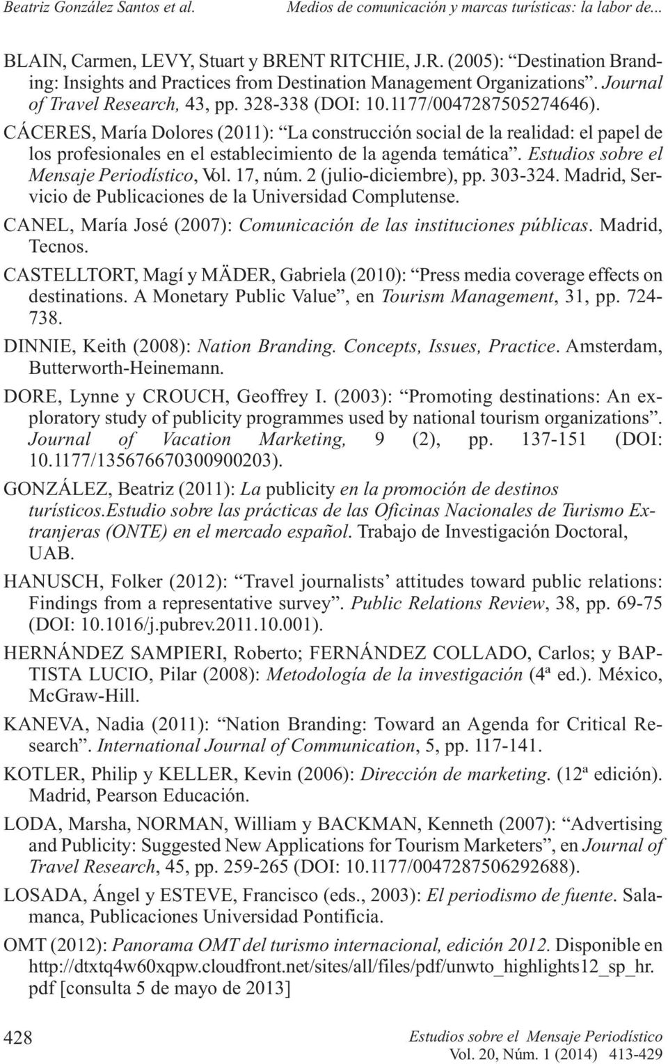 Estudios sobre el Mensaje Periodístico, Vol. 17, núm. 2 (julio diciembre), pp. 303 324. Madrid, Servicio de Publicaciones de la Universidad Complutense.