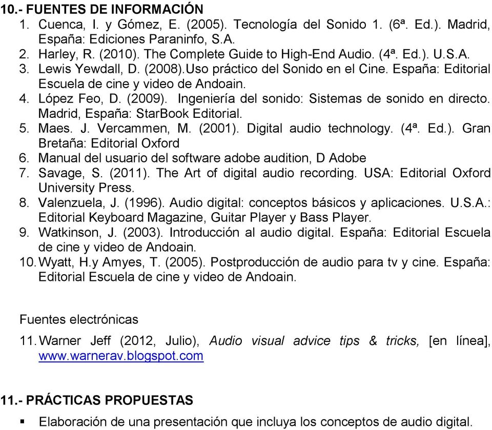 Ingeniería del sonido: Sistemas de sonido en directo. Madrid, España: StarBook Editorial. 5. Maes. J. Vercammen, M. (2001). Digital audio technology. (4ª. Ed.). Gran Bretaña: Editorial Oxford 6.