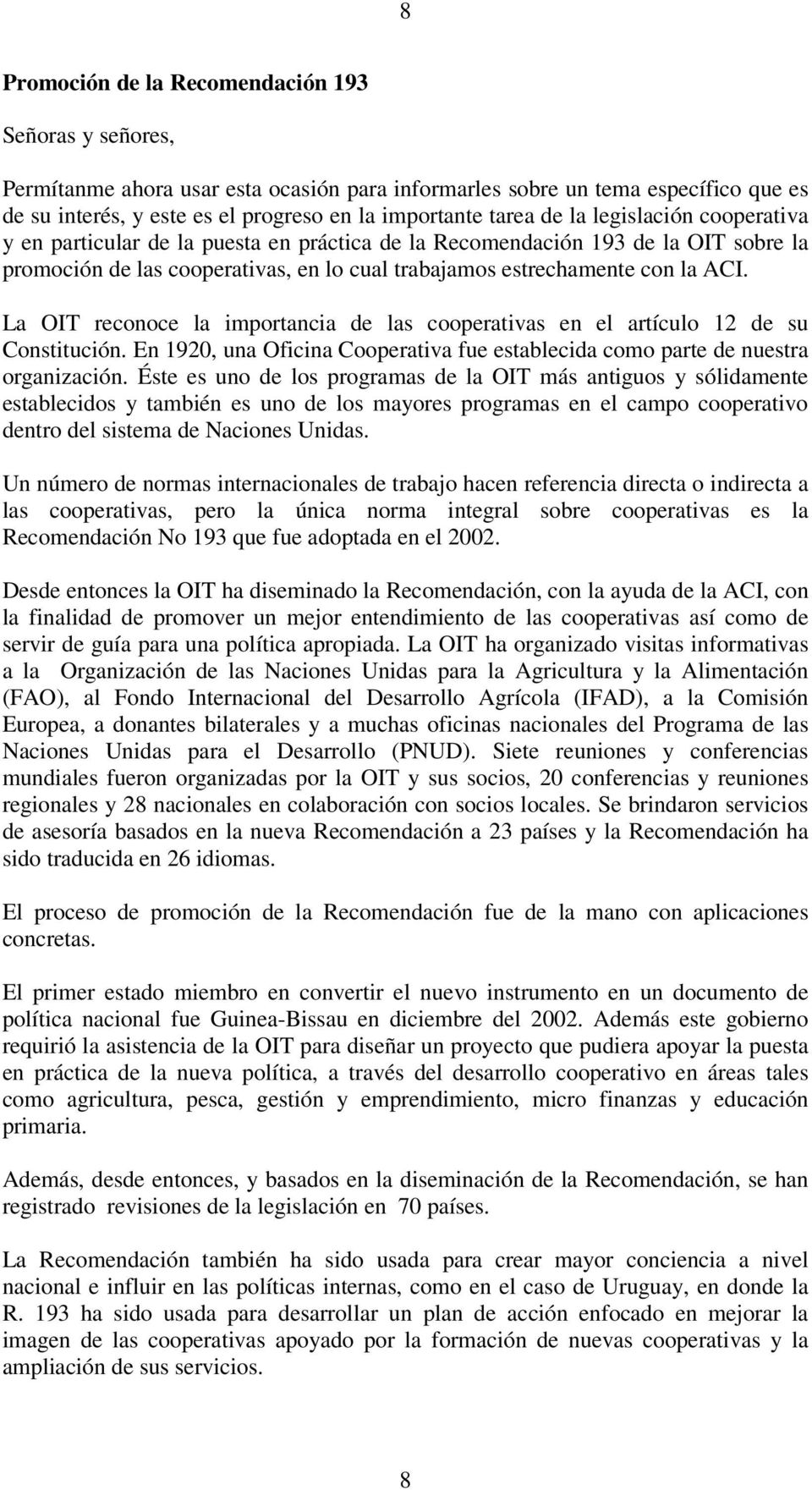 La OIT reconoce la importancia de las cooperativas en el artículo 12 de su Constitución. En 1920, una Oficina Cooperativa fue establecida como parte de nuestra organización.