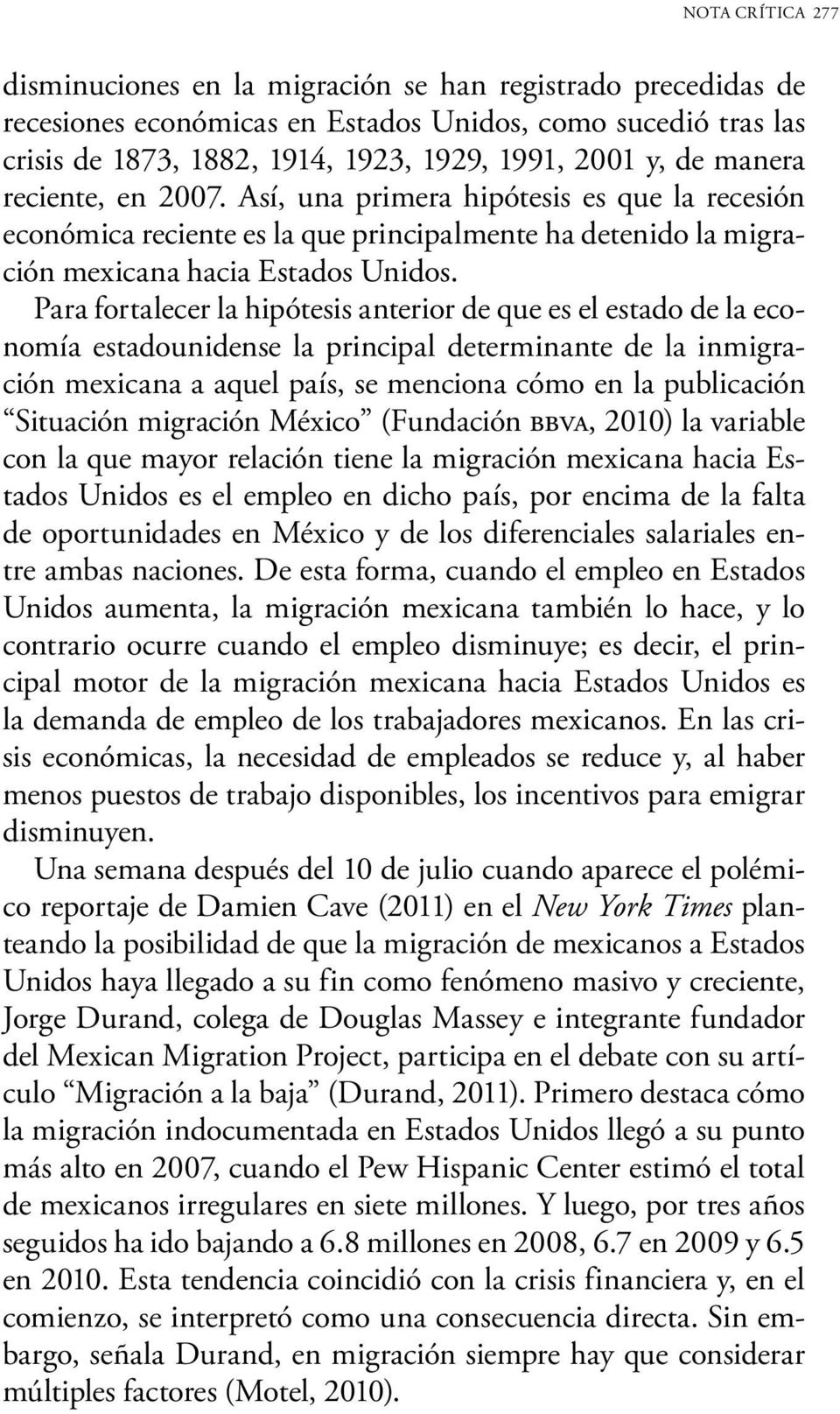 Para fortalecer la hipótesis anterior de que es el estado de la economía estadounidense la principal determinante de la inmigración mexicana a aquel país, se menciona cómo en la publicación Situación