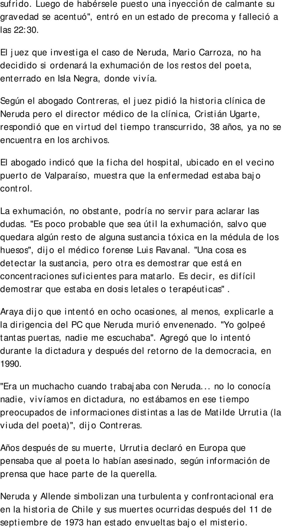 Según el abogado Contreras, el juez pidió la historia clínica de Neruda pero el director médico de la clínica, Cristián Ugarte, respondió que en virtud del tiempo transcurrido, 38 años, ya no se