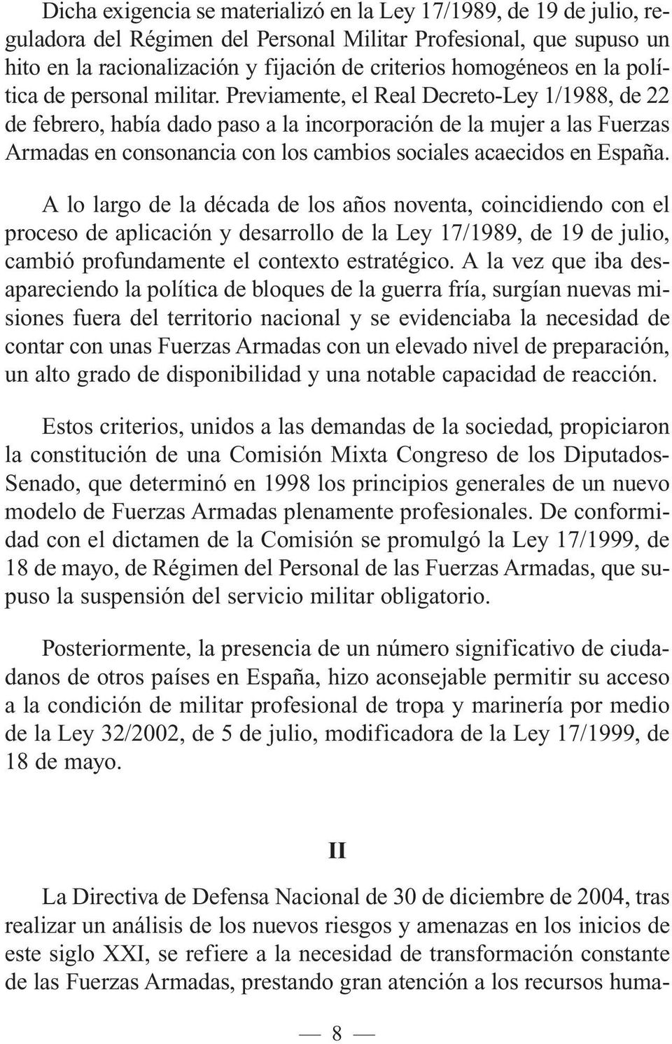 Previamente, el Real Decreto-Ley 1/1988, de 22 de febrero, había dado paso a la incorporación de la mujer a las Fuerzas Armadas en consonancia con los cambios sociales acaecidos en España.