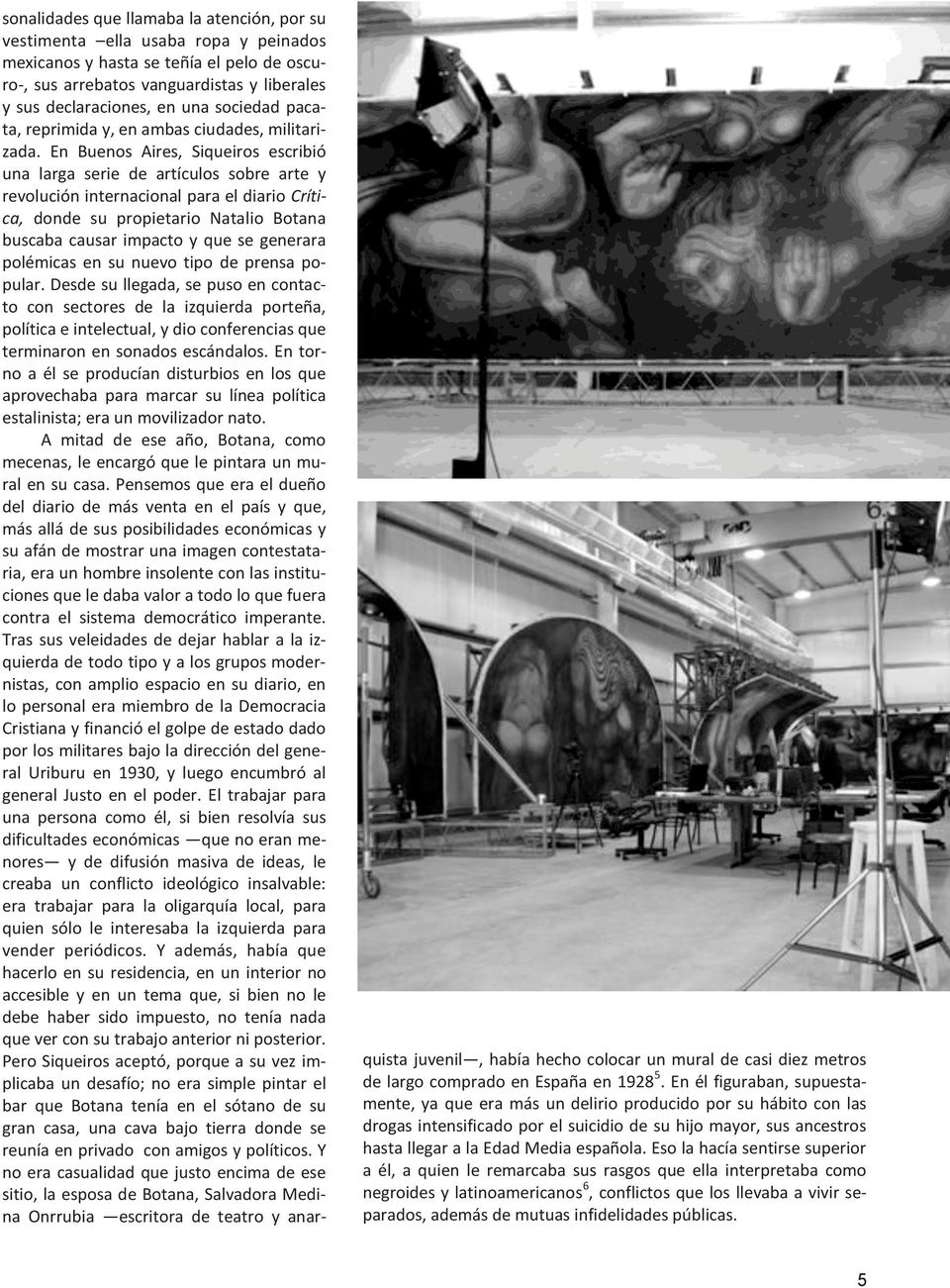 En Buenos Aires, Siqueiros escribió una larga serie de artículos sobre arte y revolución internacional para el diario Crítica, donde su propietario Natalio Botana buscaba causar impacto y que se