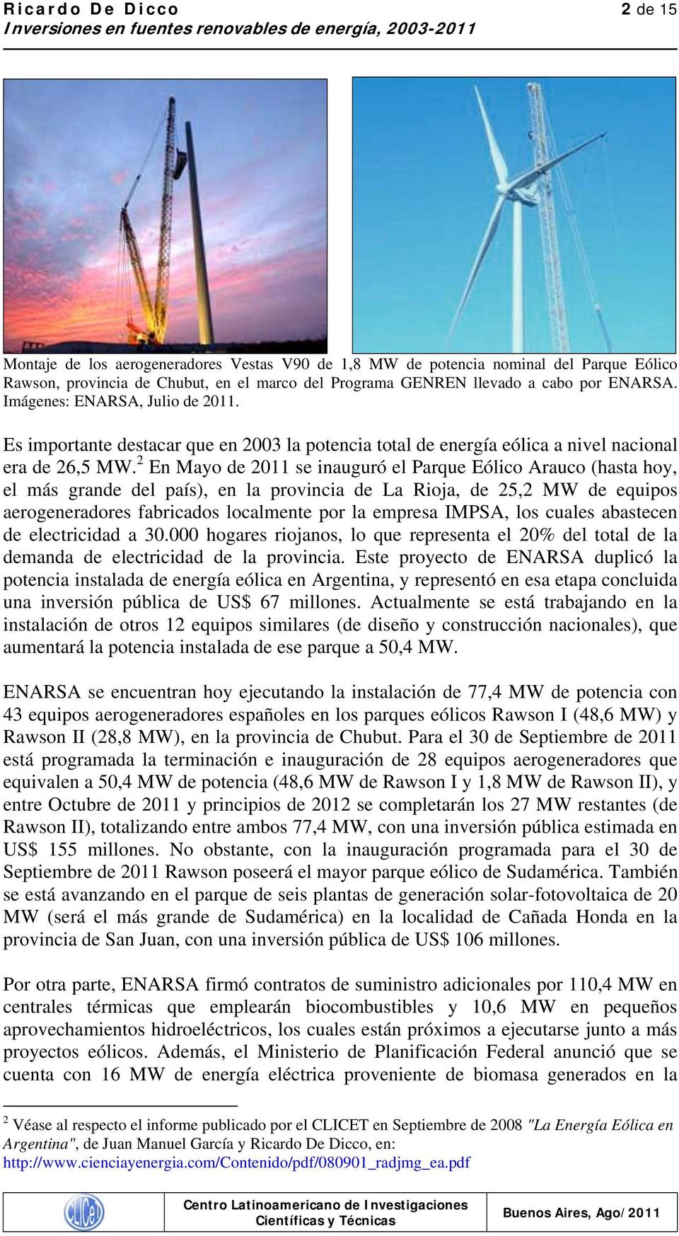 2 En May de 2011 se inauguró el Parque Eólic Arauc (hasta hy, el más grande del país), en la prvincia de La Rija, de 25,2 MW de equips aergeneradres fabricads lcalmente pr la empresa IMPSA, ls cuales