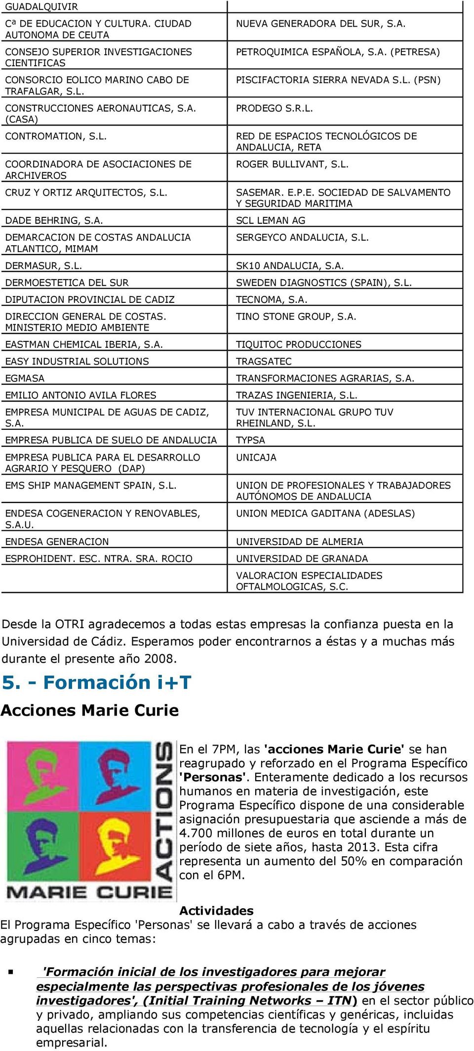 MINISTERIO MEDIO AMBIENTE EASTMAN CHEMICAL IBERIA, S.A. EASY INDUSTRIAL SOLUTIONS EGMASA EMILIO ANTONIO AVILA FLORES EMPRESA MUNICIPAL DE AGUAS DE CADIZ, S.A. EMPRESA PUBLICA DE SUELO DE ANDALUCIA EMPRESA PUBLICA PARA EL DESARROLLO AGRARIO Y PESQUERO (DAP) EMS SHIP MANAGEMENT SPAIN, S.