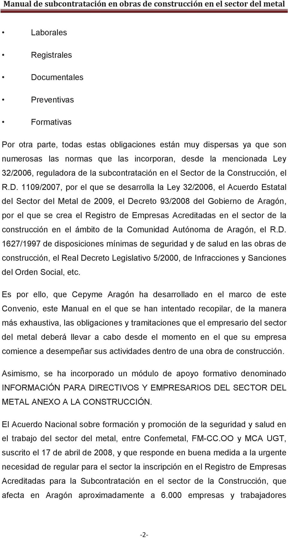 1109/2007, por el que se desarrolla la Ley 32/2006, el Acuerdo Estatal del Sector del Metal de 2009, el Decreto 93/2008 del Gobierno de Aragón, por el que se crea el Registro de Empresas Acreditadas