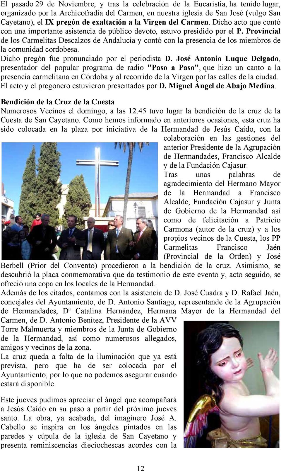 Provincial de los Carmelitas Descalzos de Andalucía y contó con la presencia de los miembros de la comunidad cordobesa. Dicho pregón fue pronunciado por el periodista D.